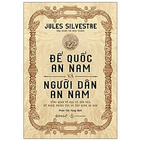 Đế Quốc An Nam Và Người Dân An Nam: Tổng Quan Về Địa Lý, Sản Vật, Kỹ Nghệ, Phong Tục Và Tập Quán An Nam
