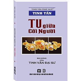 TINH TẤN - TU GIỮA CÕI NGƯỜI