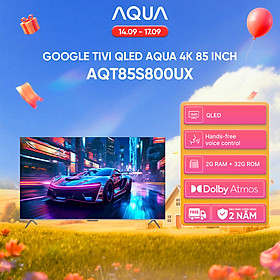 Google Tivi Aqua QLED 4K 85 inch AQT85S800UX - Freeship toàn quốc - Bảo hành 1 đổi 1 trong 730 ngày đối với lỗi màn hình - Hàng chính hãng