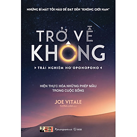 TRỞ VỀ KHÔNG – Trải nghiệm Ho’oponopono – Hiện thực hóa những phép mầu trong cuộc sống  – Joe Vitale – Tường Linh dịch – Phương Nam Book – NXB Thế Giới (Bìa mềm)