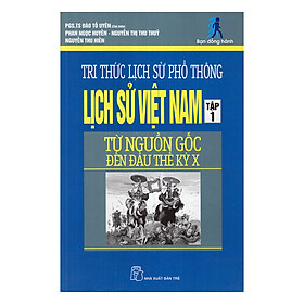 Tri Thức Lịch Sử Phổ Thông - Lịch Sử Việt Nam - Tập 1 (Từ Nguồn Gốc Đến Đầu Thế Kỷ X)