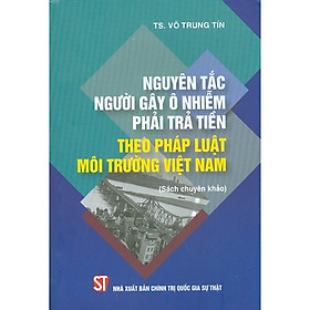 [Download Sách] Nguyên Tắc Người Gây Ô Nhiễm Phải Trả Tiền Theo Pháp Luật Việt Nam (Sách Chuyên Khảo)