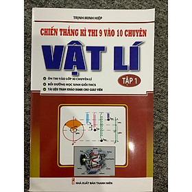 Sách - Chiến thắng kì thi 9 vào 10 chuyên môn Vật Lý tập 1