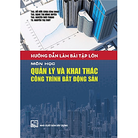 Hướng Dẫn Làm Bài Tập Lớn Môn Học Quản Lý Và Khai Thác Công Trình Bất Động Sản