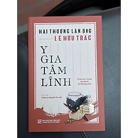 Y GIA TÂM LĨNH - CHỮA CÁC CHỨNG TẠP BỆNH VÀ THƯƠNG HÀN – Hải Thượng Lãn Ông-Lê Hữu Trác - Thiên Lý Nguyễn Di Luân dịch – NXB Tổng hợp TP.HCM