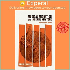 Sách - Musical Migration and Imperial New York - Early Cold War Scenes by Brigid Cohen (UK edition, hardcover)