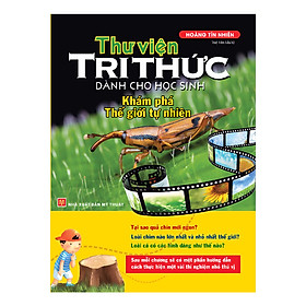 Sách Thư viện tri thức dành cho học sinh - Khám phá thế giới tự nhiên