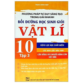 Sách Phương Pháp Tư Duy Sáng Tạo Trong Giải Nhanh Bồi Dưỡng Học Sinh Giỏi Vật Lí 10 ( Tập 3)