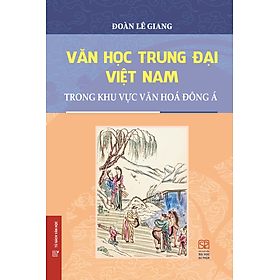Văn Học Trung Đại Việt Nam Trong Khu Vực Văn Hóa Đông Á (Bìa mềm)