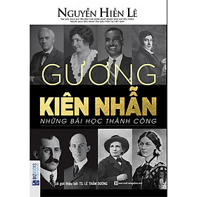 Gương Kiên Nhẫn - Những Bài Học Thành Công (Nguyễn Hiến Lê - Bộ Sách Sống Sao Cho Đúng) tặng kèm bookmark 