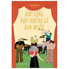 Hãy Sống Như Những Gì Bạn Muốn