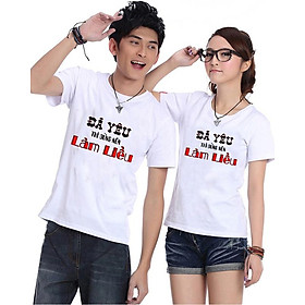 Bộ Áo Thun Đôi Nam Nữ Đã Yêu Thì Đừng Làm Liều Màu Trắng