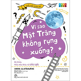 Bộ sách Thắc mắc khoa học. STEM - Vì sao Mặt Trăng không rụng xuống? và nhiều thắc mắc khác về các lực
