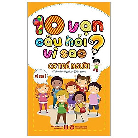 10 Vạn Câu Hỏi Vì Sao – Cơ Thể Người