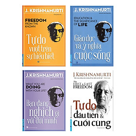 Combo Sách Triết Lý Krishnamurt: Tự Do Vượt Lên Sự Hiểu Biết + Bạn Đang Nghịch Gì Với Đời Mình + Giáo Dục Và Ý Nghĩa Cuộc Sống + Tự Do Đầu Tiên Và Cuối Cùng