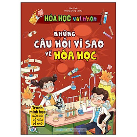 Hóa Học Vui Nhộn - Những Câu Hỏi Vì Sao Về Hóa Học