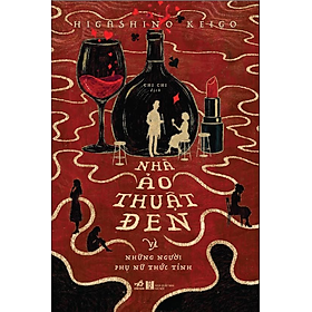 NHÀ ẢO THUẬT ĐEN VÀ NHỮNG NGƯỜI PHỤ NỮ THỨC TỈNH - Higashino Keigo - Nhã Nam