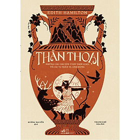 Sách Thần Thoại - Những Câu Chuyện Vượt Thời Gian Về Các Vị Thần Và Anh Hùng