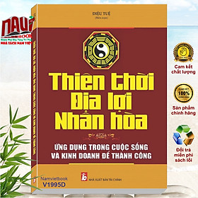 THIÊN THỜI, ĐỊA LỢI, NHÂN HÒA: ỨNG DỤNG TRONG CUỘC SỐNG VÀ KINH DOANH ĐỂ THÀNH CÔNG