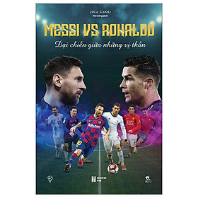 Sách Messi Vs Ronaldo - Đại Chiến Giữa Những Vị Thần (Tái bản năm 2024)