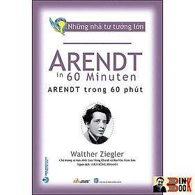 NHỮNG NHÀ TƯ TƯỞNG LỚN: ARENDT Trong 60 Phút – Walther Ziegler – Văn Lang – NXB Hồng Đức (Bìa mềm)