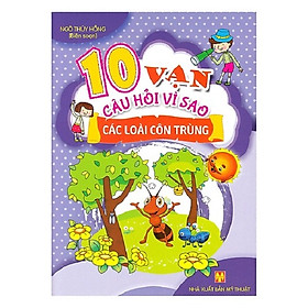 10 Vạn Câu Hỏi Vì Sao - Các Loài Côn Trùng (Tái Bản)