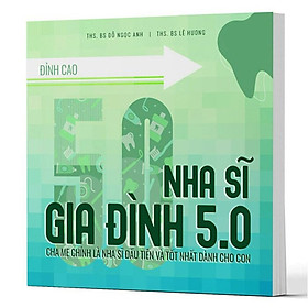 Nha Sĩ Gia Đình 5.0 – Cha Mẹ Chính Là Nha Sĩ Đầu Tiên Và Tốt Nhất Dành Cho Con