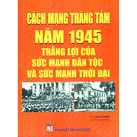 Cách Mạng Tháng Tám Năm 1945_Thắng Lợi Của Sức Mạnh Dân Tộc Và Sức Mạnh Thời Đại