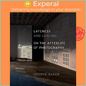 Sách - Lateness and Longing - On the Afterlife of Photography by George Baker (UK edition, hardcover)