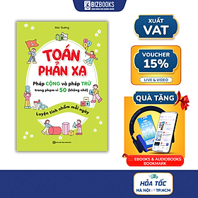 TOÁN PHẢN XẠ - Phép Cộng Và Phép Trừ Trong Phạm Vi 50 (Không Nhớ) | Mai Sương – Luyện Tính Nhẩm Nhanh Cho Bé | Bizbooks