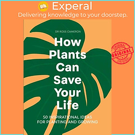 Sách - How Plants Can Save Your Life - 50 Inspirational Ideas for Planting and G by Ross Cameron (UK edition, hardcover)