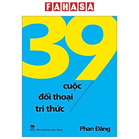 39 Cuộc Đối Thoại Tri Thức - Tri Thức Là Để Đối Thoại, Không Phải Để Áp Đặt