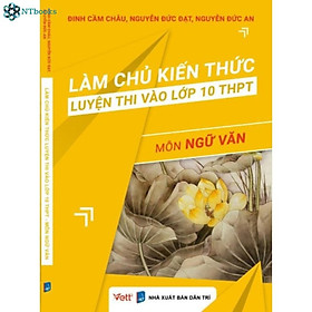 Sách - Làm chủ kiến thức luyện thi vào lớp 10 THPT môn Ngữ văn ( tái bản 2023 )