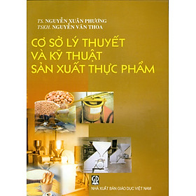 Cơ Sở Lý Thuyết Và Kỹ Thuật Sản Xuất Thực Phẩm (Dùng cho sinh viên các trường đại học, cao đẳng, trung học chuyên ngành thực phẩm)