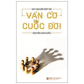 Dạy Con Đối Mặt Với Ván Cờ Cuộc Đời (Tái Bản 2021) – Bản Quyền