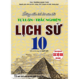 Sách - Hướng Dẫn Trả Lời Câu Hỏi Tự Luận Và Trắc Nghiệm Lịch Sử 10 - Dùng Chung Cho Các Bộ sgK Hiện Hành