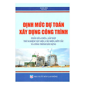 Định Mức Dự Toán Xây Dựng Công Trình – Phần Sửa Chữa – Lắp Đặt – Thí Nghiệm Vật Liệu, Cấu Kiện, Kết Cấu Và Công Trình Xây Dựng