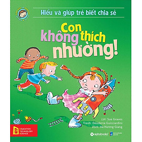 Hiểu Về Cảm Xúc Và Hành Vi Của Trẻ - Con Không Thích Nhường! (Hiểu Và Giúp Trẻ Biết Chia Sẻ)_AL 