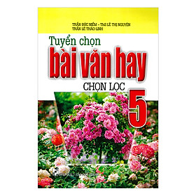 Tuyển Chọn Bài Văn Hay Chọn Lọc 5
