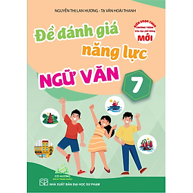 Sách Đề Đánh Giá Năng Lực Ngữ Văn 7 (Theo Chương Trình Giáo Dục Phổ Thông Mới) #huongbook