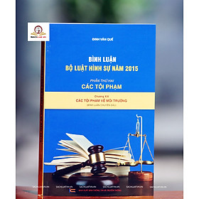 Bình luận Bộ luật hình sự năm 2015- Phần thứ hai Các tội phạm (Chương XIX- Các tội phạm về môi trường)