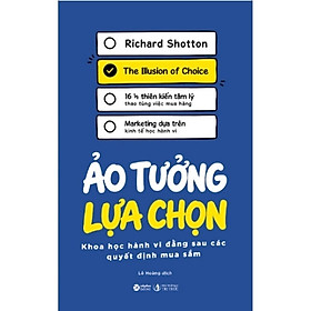 Ảo Tưởng Lựa Chọn – Khoa Học Hành Vi Đằng Sau Các Quyết Định Mua Sắm - Richard Shotton - Alpha Books