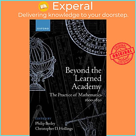 Sách - Beyond the Academy - The Practice of Mathematics, 1600-1850 by  (UK edition, hardcover)