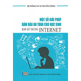  Một Số Giải Pháp Đảm Bảo An Toàn Cho Học Sinh Khi Sử Dụng Internet