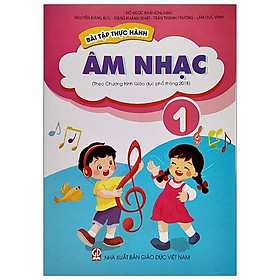 Bài Tập Thực Hành Âm Nhạc Lớp 1 (Theo Chương Trình Giáo Dục Phổ Thông 2018)