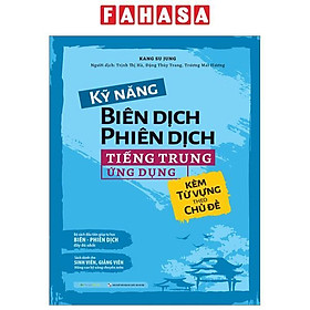 Kỹ Năng Biên Dịch - Phiên Dịch Tiếng Trung Ứng Dụng (Kèm Từ Vựng Theo Chủ Đề)