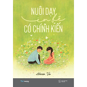 NUÔI DẠY EM BÉ CÓ CHÍNH KIẾN - Alicia Vu -AZ Việt Nam - NXB Thế Giới