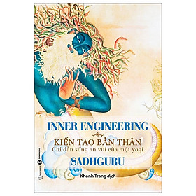 Inner Engineering - Kiến Tạo Bản Thân: Chỉ Dẫn Sống An Vui Của Một Yogi