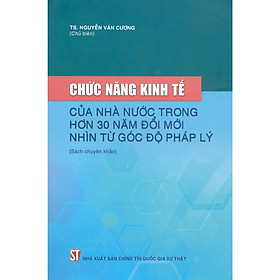 Nơi bán Chức Năng Kinh Tế Của Nhà Nước Trong Hơn 30 Năm Đổi Mới Nhìn Từ Góc Độ Pháp Lý (Sách Chuyên Khảo) - Giá Từ -1đ