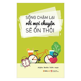 Sống Chậm Lại Rồi Mọi Chuyện Sẽ Ổn Thôi (Tái Bản 2018)